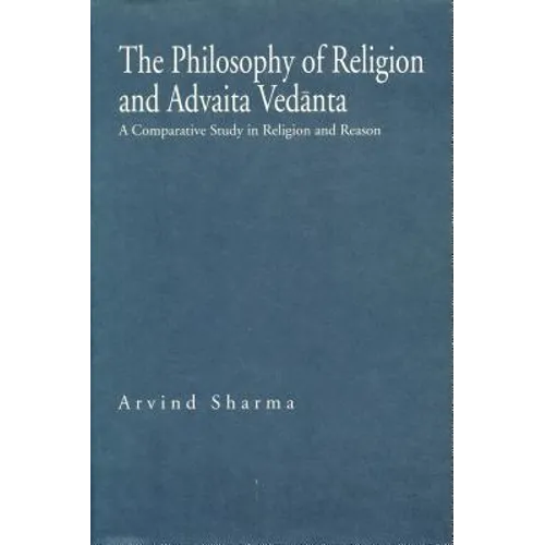 The Philosophy of Religion and Advaita Vedānta: A Comparative Study in Religion and Reason - Paperback