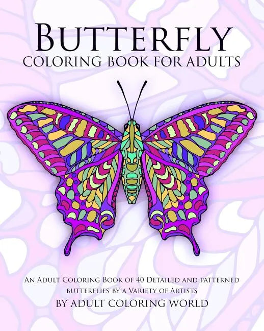 Butterfly Coloring Book For Adults: An Adult Coloring Book of 40 Detailed and Patterned Butterflies by a Variety of Artists - Paperback