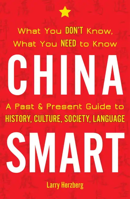 China Smart: What You Don't Know, What You Need to Know-- A Past & Present Guide to History, Culture, Society, Language - Paperback