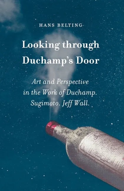 Looking Through Duchamp's Door: Art and Perspective in the Work of Duchamp, Sugimoto and Jeff Wall - Hardcover
