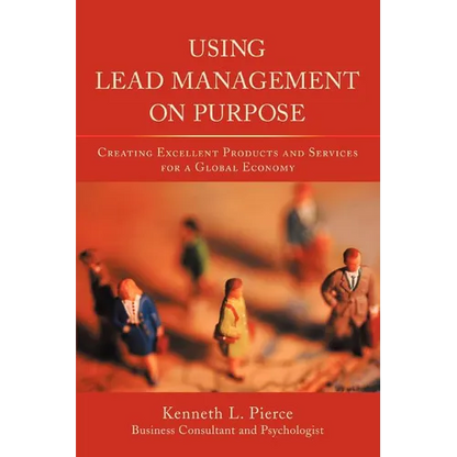 Using Lead Management on Purpose: Creating Excellent Products and Services for a Global Economy - Paperback