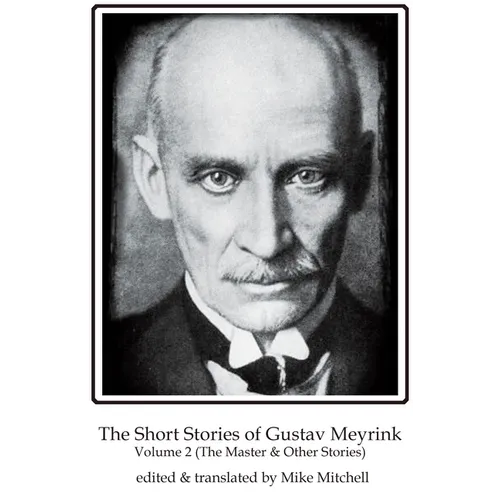 The Short Stories of Gustav Meyrink Volume 2: The Master & Other Stories - Paperback