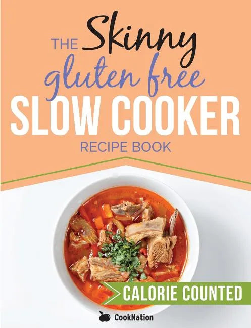 The Skinny Gluten Free Slow Cooker Recipe Book: Delicious Gluten Free Recipes Under 300, 400 And 500 Calories - Paperback