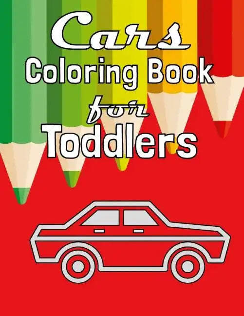 Cars Coloring Book for Toddlers: Fun Coloring Activity Book For Toddlers & Preschoolers - Paperback