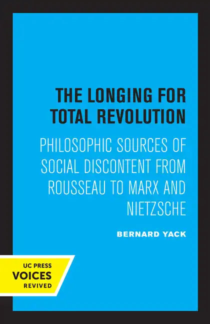 The Longing for Total Revolution: Philosophic Sources of Social Discontent from Rousseau to Marx and Nietzsche - Paperback