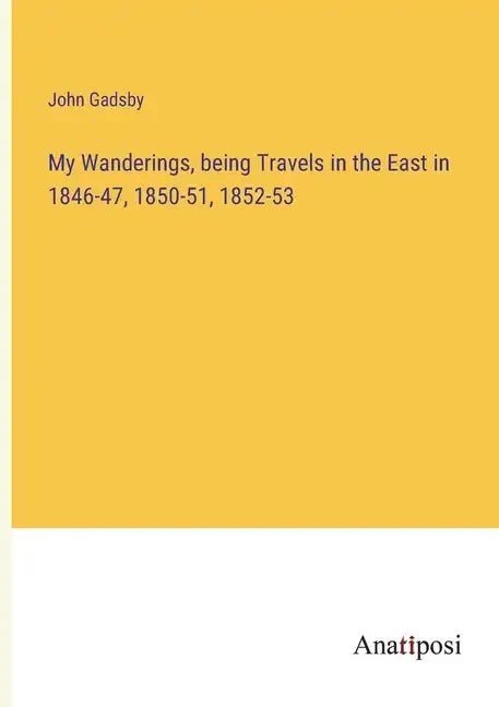 My Wanderings, being Travels in the East in 1846-47, 1850-51, 1852-53 - Paperback
