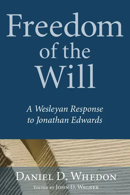 Freedom of the Will: A Wesleyan Response to Jonathan Edwards - Paperback
