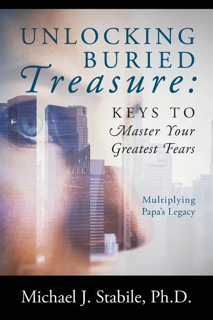 Unlocking Buried Treasure: Keys to Master Your Greatest Fears - Multiplying Papa's Legacy - Paperback