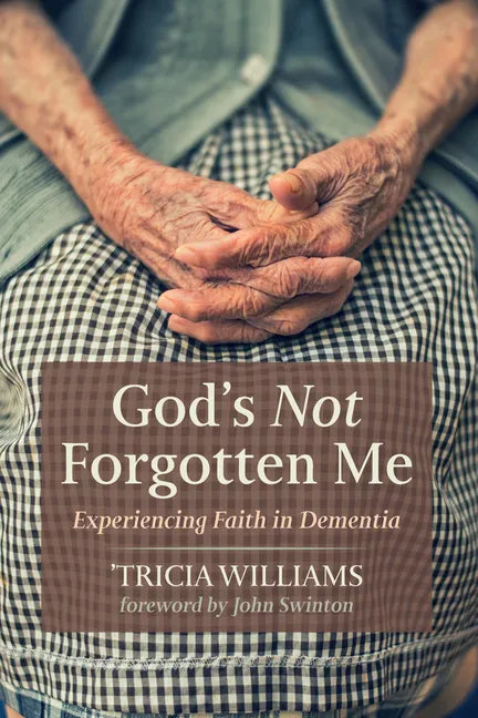 God's Not Forgotten Me: Experiencing Faith in Dementia - Paperback