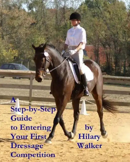 A Step-by-Step Guide to Entering Your First Dressage Competition - Paperback