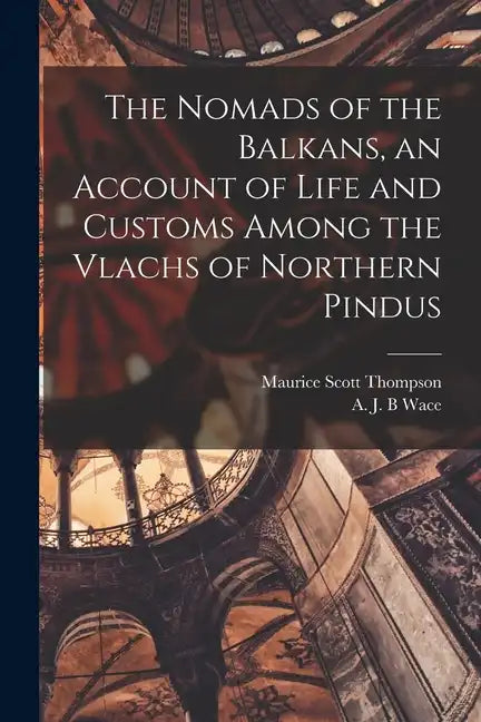 The Nomads of the Balkans, an Account of Life and Customs Among the Vlachs of Northern Pindus - Paperback
