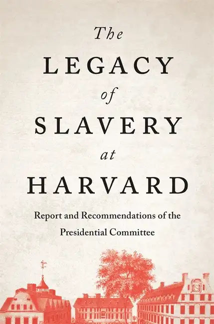 The Legacy of Slavery at Harvard: Report and Recommendations of the Presidential Committee - Hardcover