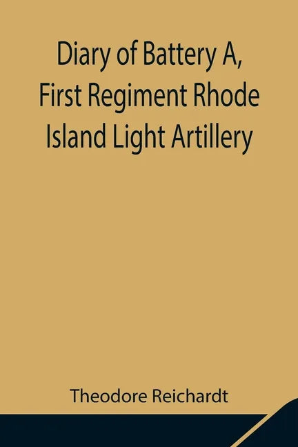 Diary of Battery A, First Regiment Rhode Island Light Artillery - Paperback