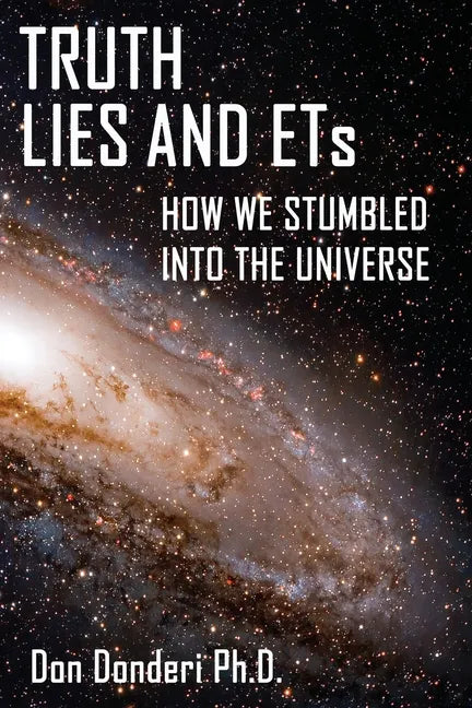 Truth, Lies and ETs: How We Stumbled into the Universe - Paperback