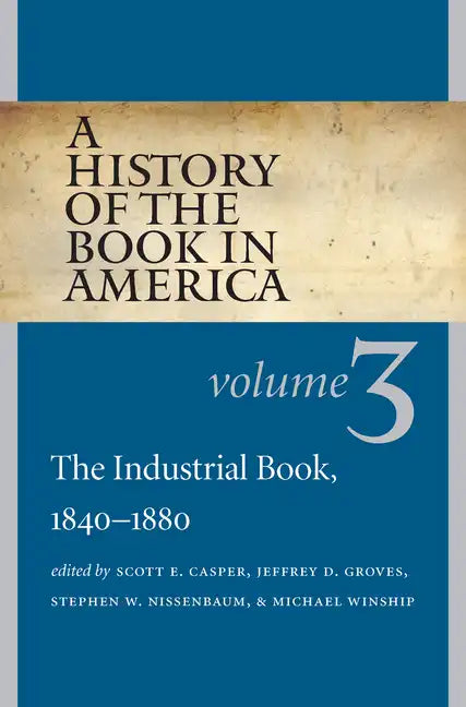 A History of the Book in America: Volume 3: The Industrial Book, 1840-1880 - Paperback