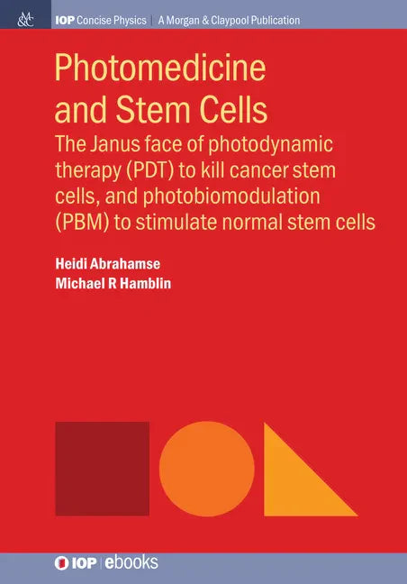 Photomedicine and Stem Cells: The Janus Face of Photodynamic Therapy (PDT) to Kill Cancer Stem Cells, and Photobiomodulation (PBM) to Stimulate Norm - Hardcover