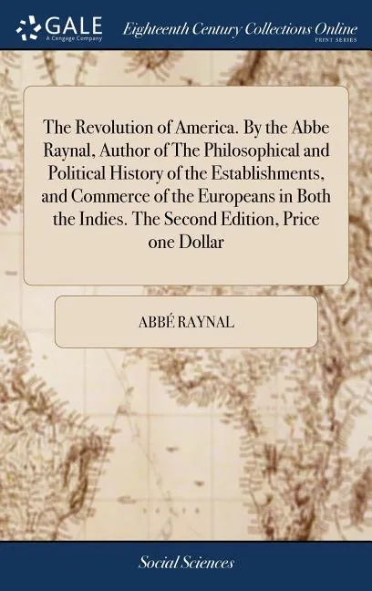The Revolution of America. By the Abbe Raynal, Author of The Philosophical and Political History of the Establishments, and Commerce of the Europeans - Hardcover