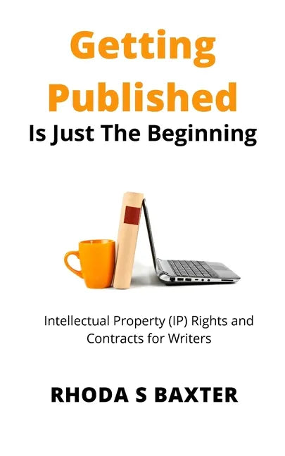 Getting Published is Just the Beginning: A guide to Intellectual Property (IP) Rights for traditionally published authors and creative writing student - Paperback