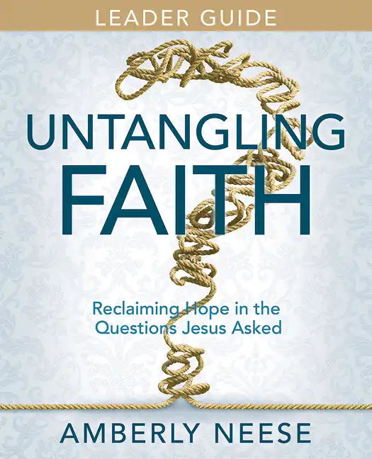 Untangling Faith Women's Bible Study Leader Guide: Reclaiming Hope in the Questions Jesus Asked - Paperback
