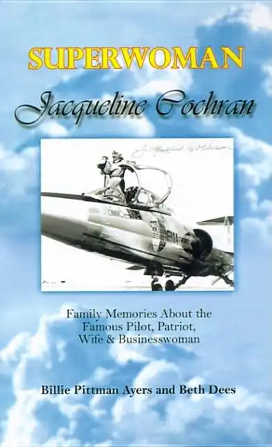 Superwoman Jacqueline Cochran: Family Memories about the Famous Pilot, Patriot, Wife & Businesswoman - Paperback