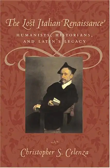 The Lost Italian Renaissance: Humanists, Historians, and Latin's Legacy (Revised) - Paperback