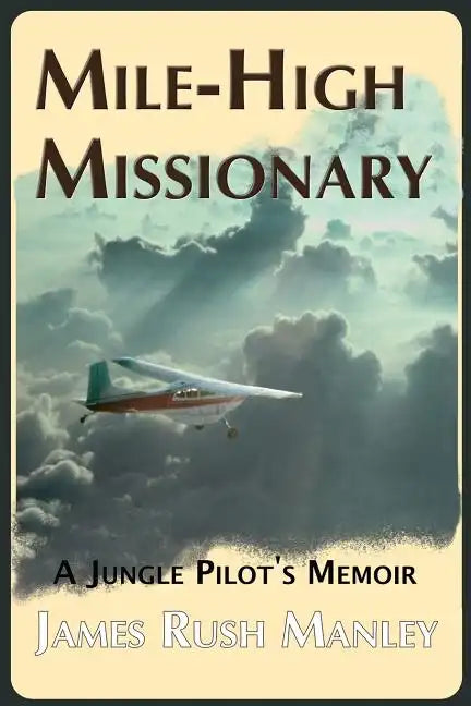 Mile-High Missionary: A Jungle Pilot's Memoir - Paperback
