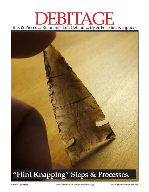 DEBITAGE Bits & Pieces ... Remnants Left Behind ... By & For Flint Knappers: "Flint Knapping" Steps & Processes - Paperback