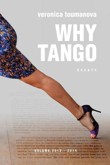 Why Tango: Essays on learning, dancing and living tango argentino - Paperback