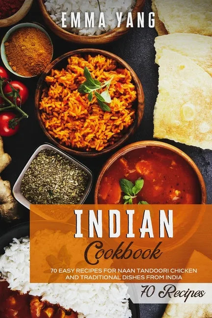 Indian Cookbook: 70 Easy Recipes For Naan Tandoori Chicken And Traditional Dishes From India - Paperback