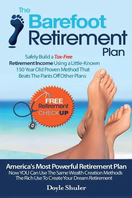The Barefoot Retirement Plan: Safely Build a Tax-Free Retirement Income Using a Little-Known 150 Year Old Proven Retirement Planning Method That Bea - Paperback