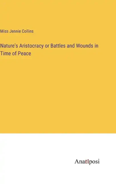 Nature's Aristocracy or Battles and Wounds in Time of Peace - Hardcover