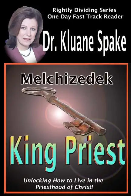 Melchizedek King Priest: Unlocking How to Live in the Priesthood of Christ! - Paperback