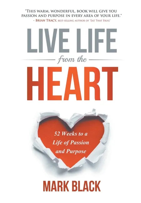 Live Life From The Heart: 52 Weeks to a Life of Passion and Purpose - Hardcover