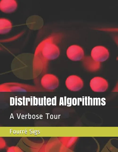 Distributed Algorithms: A Verbose Tour - Paperback