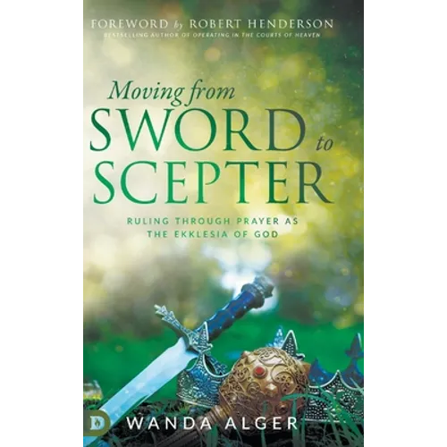 Moving from Sword to Scepter: Rule Through Prayer as the Ekklesia of God - Hardcover