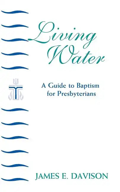 Living Water: A Guide to Baptism for Presbyterians - Paperback