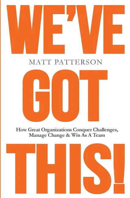 We've Got This!: How Great Organizations Conquer Challenges, Manage Change & Win As A Team - Paperback