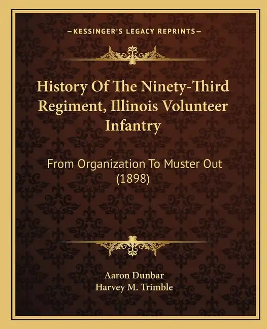 History of the Ninety-Third Regiment, Illinois Volunteer Infantry: From Organization to Muster Out (1898) - Paperback