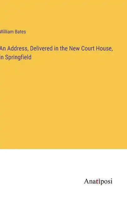 An Address, Delivered in the New Court House, in Springfield - Hardcover
