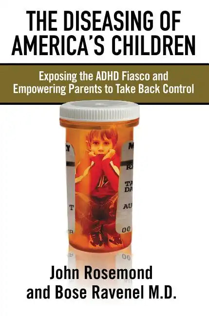 The Diseasing of America's Children: Exposing the ADHD Fiasco and Empowering Parents to Take Back Control - Paperback
