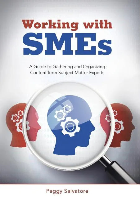 Working with SMEs: A Guide to Gathering and Organizing Content from Subject Matter Experts - Hardcover