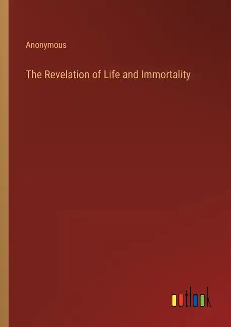 The Revelation of Life and Immortality - Paperback