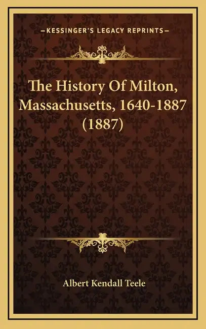The History Of Milton, Massachusetts, 1640-1887 (1887) - Hardcover