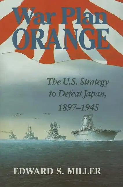 War Plan Orange: The U.S. Strategy to Defeat Japan, 1897-1945 - Paperback
