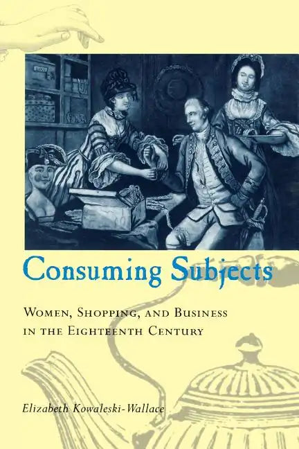 Consuming Subjects: Women, Shopping, and Business in the Eighteenth Century - Paperback