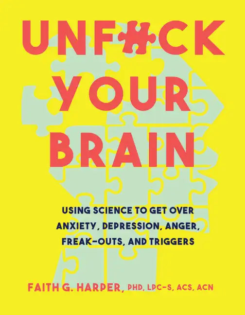 Unfuck Your Brain: Using Science to Get Over Anxiety, Depression, Anger, Freak-Outs, and Triggers - Paperback