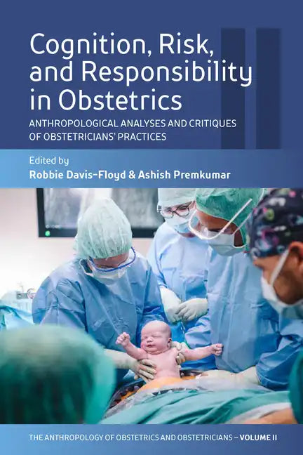 Cognition, Risk, and Responsibility in Obstetrics: Anthropological Analyses and Critiques of Obstetricians' Practices - Paperback