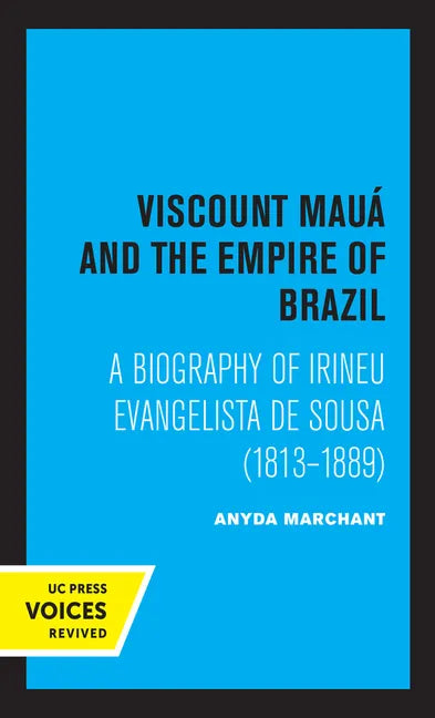 Viscount Maua and the Empire of Brazil: A Biography of Irineu Evangelista de Sousa (1813-1889) - Paperback