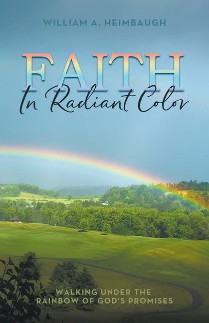 Faith in Radiant Color: Walking under the Rainbow of God's Promises - Paperback