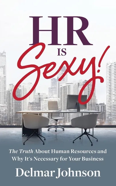 HR Is Sexy!: The Truth About Human Resources and Why It's Necessary for Your Business - Paperback